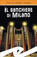Ebook Il banchiere di Milano di Ippolito Edmondo Ferrario edito da Fratelli Frilli Editori