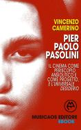 Ebook Pier Paolo Pasolini. Il cinema come periscopio ansiolitico e come progetto, e l&apos;universale desiderio di Vincenzo Camerino edito da Musicaos Editore