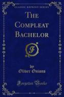 Ebook The Compleat Bachelor di Oliver Onions edito da Forgotten Books