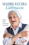 Ebook L'Abbraccio. Storia della Comunità Cenacolo di Madre Elvira edito da San Paolo Edizioni