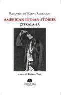 Ebook Racconti di Nativi Americani. American Indian Stories di Zitkala Sa edito da Mauna Kea Edizioni