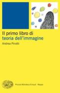 Ebook Il primo libro di teoria dell'immagine di Pinotti Andrea edito da Einaudi