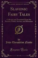Ebook Slavonic Fairy Tales di John Theophilus Naake edito da Forgotten Books