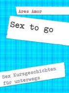 Ebook Sex to go di Ares Amor edito da Books on Demand