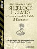 Ebook Sherlock Holmes e l'avventura del Giubileo di Diamante di Luke Benjamen Kuhns edito da Delos Digital