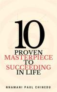Ebook 10 Proven Masterpiece To Succeeding In Life di Nnamani Paul Chinedu edito da Publiseer