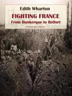 Ebook Fighting France, from Dunkerque to Belfort di Edith Wharton edito da E-BOOKARAMA