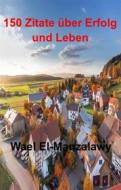 Ebook 150 Zitate Über Erfolg Und Leben di Wael El, Manzalawy edito da Babelcube Inc.