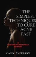 Ebook The Simplest Techniques To Cure Acne Fast di Casey Anderson edito da Casey Anderson