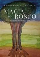 Ebook MAGIA DEL BOSCO Storia, mitologia, esoterismo degli alberi di Annamaria Foretti edito da Youcanprint