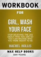 Ebook Workbook for Girl, Wash Your Face: Stop Believing the Lies About Who You Are so You Can Become Who You Were Meant to Be by Rachel Hollis (Max-Help Workbooks) di Maxhelp edito da MaxHelp