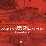 Ebook Bulimia Come lo yoga mi ha aiutato di Roberta Grova edito da Youcanprint Self-Publishing