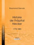 Ebook Histoire de l&apos;hôpital Necker di Ligaran, Raymond Gervais edito da Ligaran