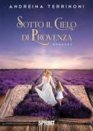 Ebook Sotto il cielo di Provenza di Andreina Terrinoni edito da Booksprint