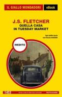 Ebook Quella casa in Tuesday Market (Il Giallo Mondadori) di Fletcher J.s. edito da Mondadori