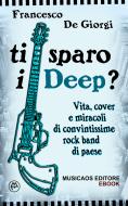 Ebook Ti sparo i Deep? di Francesco De Giorgi edito da Musicaos Editore