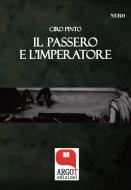 Ebook Il passero e l'imperatore di Ciro Pinto edito da Argot Edizioni