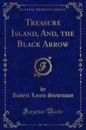 Ebook Treasure Island, And, the Black Arrow di Robert Louis Stevenson edito da Forgotten Books