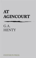 Ebook At Agincourt di G.a. Henty edito da Endymion Press