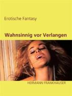 Ebook Wahnsinnig vor Verlangen di Hermann Frankhauser edito da Books on Demand