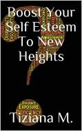 Ebook Boost Your Self Esteem di Tiziana M. edito da Tiziana M.