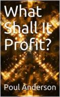 Ebook What Shall It Profit? di Poul Anderson edito da iOnlineShopping.com