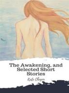 Ebook The Awakening, and Selected Short Stories di Kate Chopin edito da JH