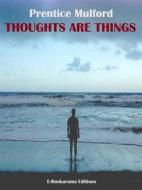 Ebook Thoughts are Things di Prentice Mulford edito da E-BOOKARAMA