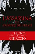 Ebook L'Assassina e il Signore dei Pirati (Il Trono di Ghiaccio)-1 di Maas Sarah J. edito da Mondadori
