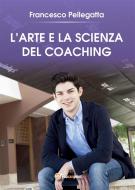 Ebook L'Arte e la Scienza del Coaching di Francesco Pellegatta edito da Youcanprint Self-Publishing