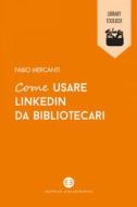 Ebook Come usare LinkedIn da bibliotecari di Fabio Mercanti edito da Editrice Bibliografica