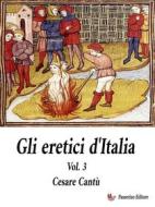 Ebook Gli Eretici d&apos;Italia. Vol. 3 di Cesare Cantù edito da Passerino