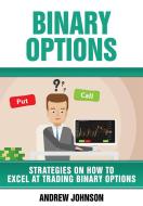 Ebook Binary Options: Strategies On How To Excel At Trading Binary Options di Andrew Johnson edito da Andrew Johnson
