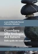 Ebook Guardare alla teologia del futuro di Marinella Perroni, Brunetto Salvarani edito da Claudiana