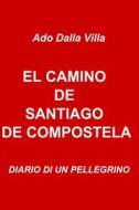 Ebook EL CAMINO DE SANTIAGO DE COMPOSTELA di Dalla Villa Ado edito da ilmiolibro self publishing