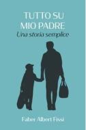Ebook Tutto su mio padre di Fissi Fabrizio edito da ilmiolibro self publishing