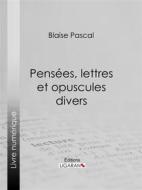 Ebook Pensées, lettres et opuscules divers di Ligaran, Blaise Pascal edito da Ligaran