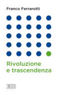 Ebook Rivoluzione e trascendenza di Franco Ferrarotti edito da EDB - Edizioni Dehoniane Bologna