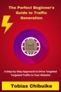 Ebook The Perfect Beginner&apos;s Guide to Traffic Generation di Tobias Chibuike edito da Tobias Chibuike