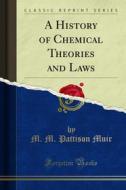 Ebook A History of Chemical Theories and Laws di M. M. Pattison Muir edito da Forgotten Books