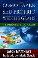 Ebook Como Fazer Seu Próprio Website Grátis E Também Seu Blog Grátis di Jason Matthews edito da Jason Matthews