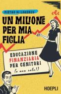 Ebook Un milione per mia figlia di Pietro Di Lorenzo edito da Hoepli