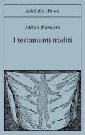 Ebook I testamenti traditi di Milan Kundera edito da Adelphi