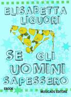 Ebook Se gli uomini sapessero di Elisabetta Liguori edito da Musicaos Editore
