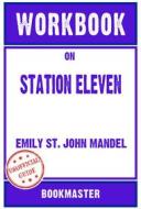 Ebook Workbook on Station Eleven: A Novel by Emily St. John Mandel | Discussions Made Easy di BookMaster edito da BookMaster