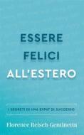 Ebook Essere Felici All&apos;estero di Florence Reisch-Gentinetta edito da Babelcube Inc.