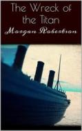 Ebook The Wreck of the Titan di Morgan Robertson edito da Books on Demand
