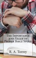 Ebook The Importance and Value of Proper Bible Study di R. A. Torrey edito da CrossReachPublications