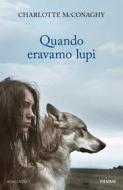 Ebook Quando eravamo lupi di Mcconaghy Charlotte edito da Piemme