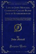 Ebook Life of John Metcalf, Commonly Called Blind Jack of Knaresborough di John Metcalf edito da Forgotten Books